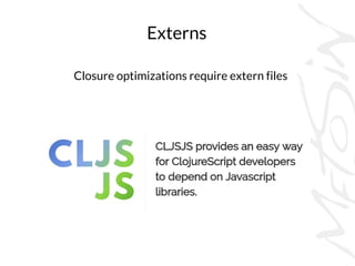 Externs
Closure optimizations require extern files
 