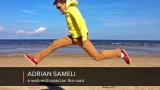 ADRIAN SAMELI
a web enthusiast on the road
Jurmala, Latvia
 