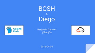 BOSH
&
Diego
Benjamin Gandon
@BenjGa
2016-04-04
 