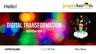 Digital TRANSFORMATION
@jesperastrom
Hello!
 