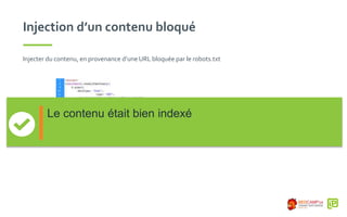 Injection d’un contenu bloqué
Injecter du contenu, en provenance d’une URL bloquée par le robots.txt
Le contenu était bien indexé
 