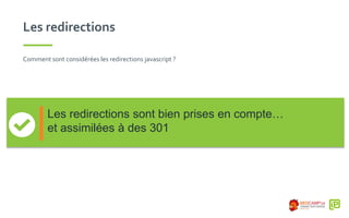 Les redirections
Comment sont considérées les redirections javascript ?
Les redirections sont bien prises en compte…
et assimilées à des 301
 