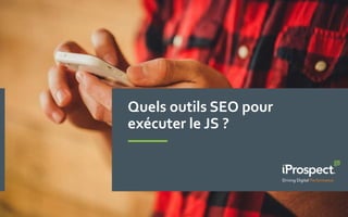 Quels outils SEO pour
exécuter le JS ?
 