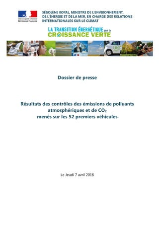 Dossier de presse
Résultats des contrôles des émissions de polluants
atmosphériques et de CO2
menés sur les 52 premiers véhicules
Le Jeudi 7 avril 2016
 