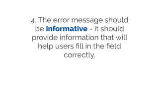 4. The error message should
be informative - it should
provide information that will
help users ﬁll in the ﬁeld
correctly.
 