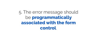 5. The error message should
be programmatically
associated with the form
control.
 