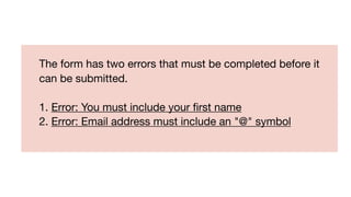 The form has two errors that must be completed before it 

can be submitted.

1. Error: You must include your ﬁrst name

2...