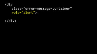 <div    
   class="error-­‐message-­‐container"    
   role="alert">  
</div>
 