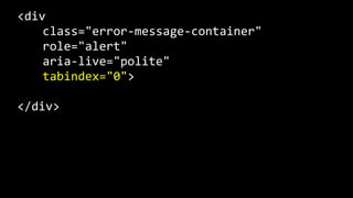 <div  
   class="error-­‐message-­‐container"  
   role="alert"  
   aria-­‐live="polite"  
   tabindex="0">  
</div>  
 