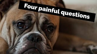 Four painful questions
 