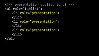 <!-­‐-­‐  presentation  applied  to  LI  -­‐-­‐>      
<ul  role="tablist">  
   <li  role="presentation">  
   </li>  
  ...