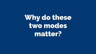 Why do these
two modes
matter?
 