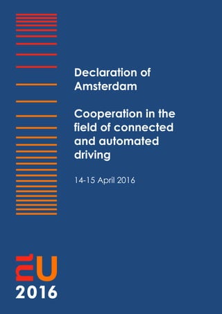 Declaration of
Amsterdam
Cooperation in the
field of connected
and automated
driving
14-15 April 2016
 