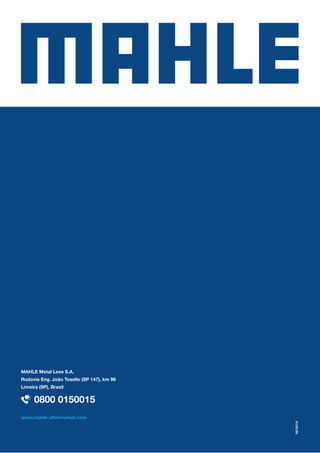 06/2019
MAHLE Metal Leve S.A.
Rodovia Eng. João Tosello (SP 147), km 96
Limeira (SP), Brasil
www.mahle-aftermarket.com
 