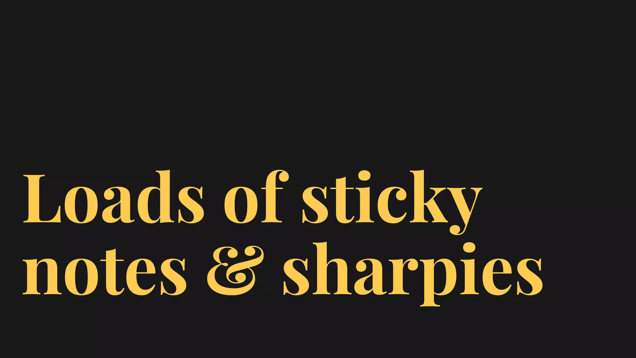 Loads of sticky
notes & sharpies
 