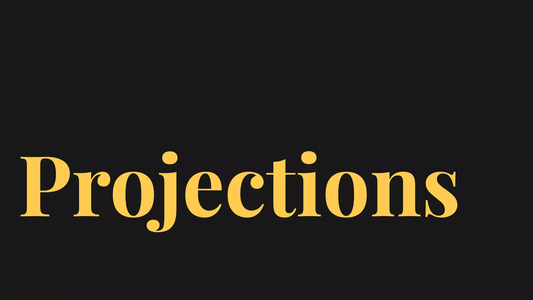 Projections
 