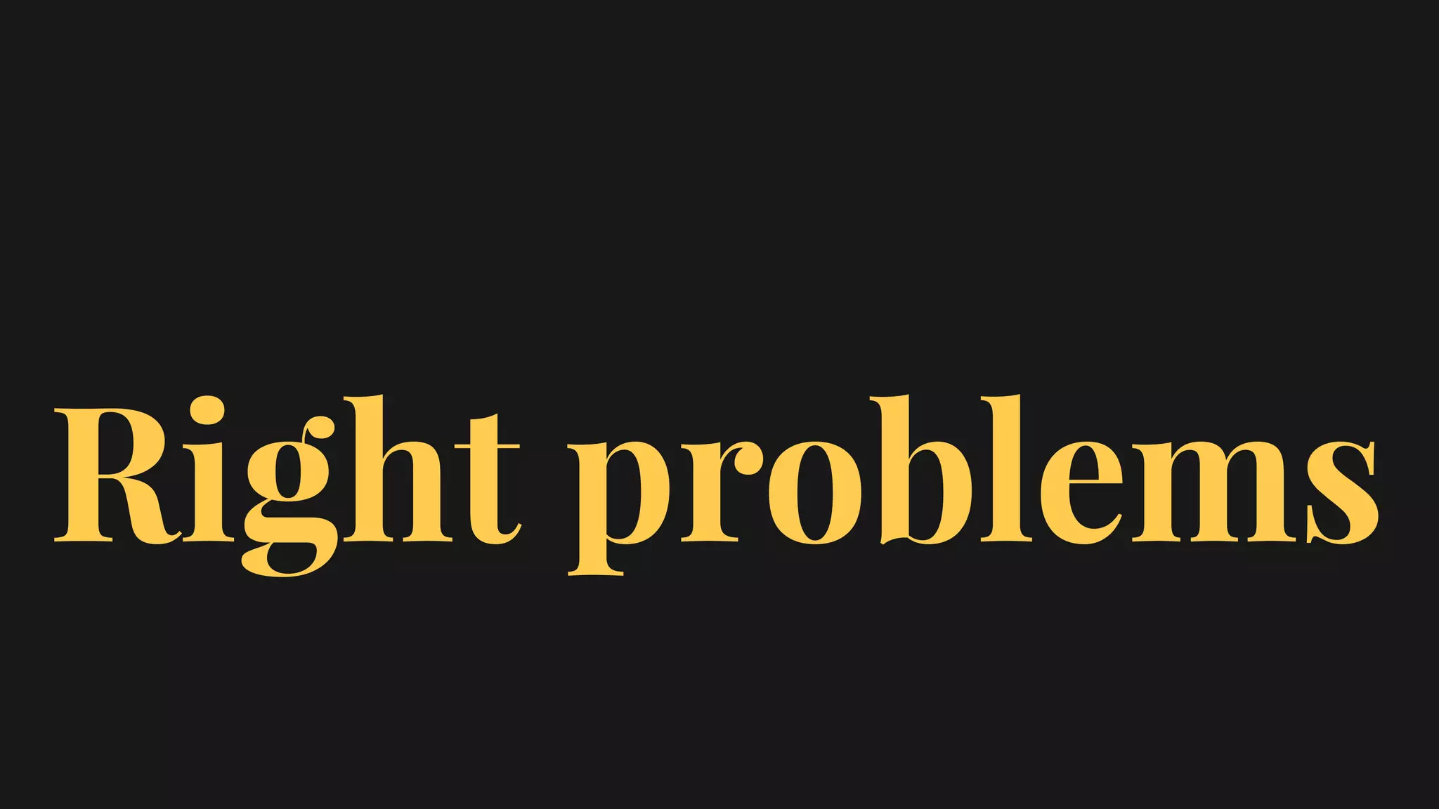 Right problems
 