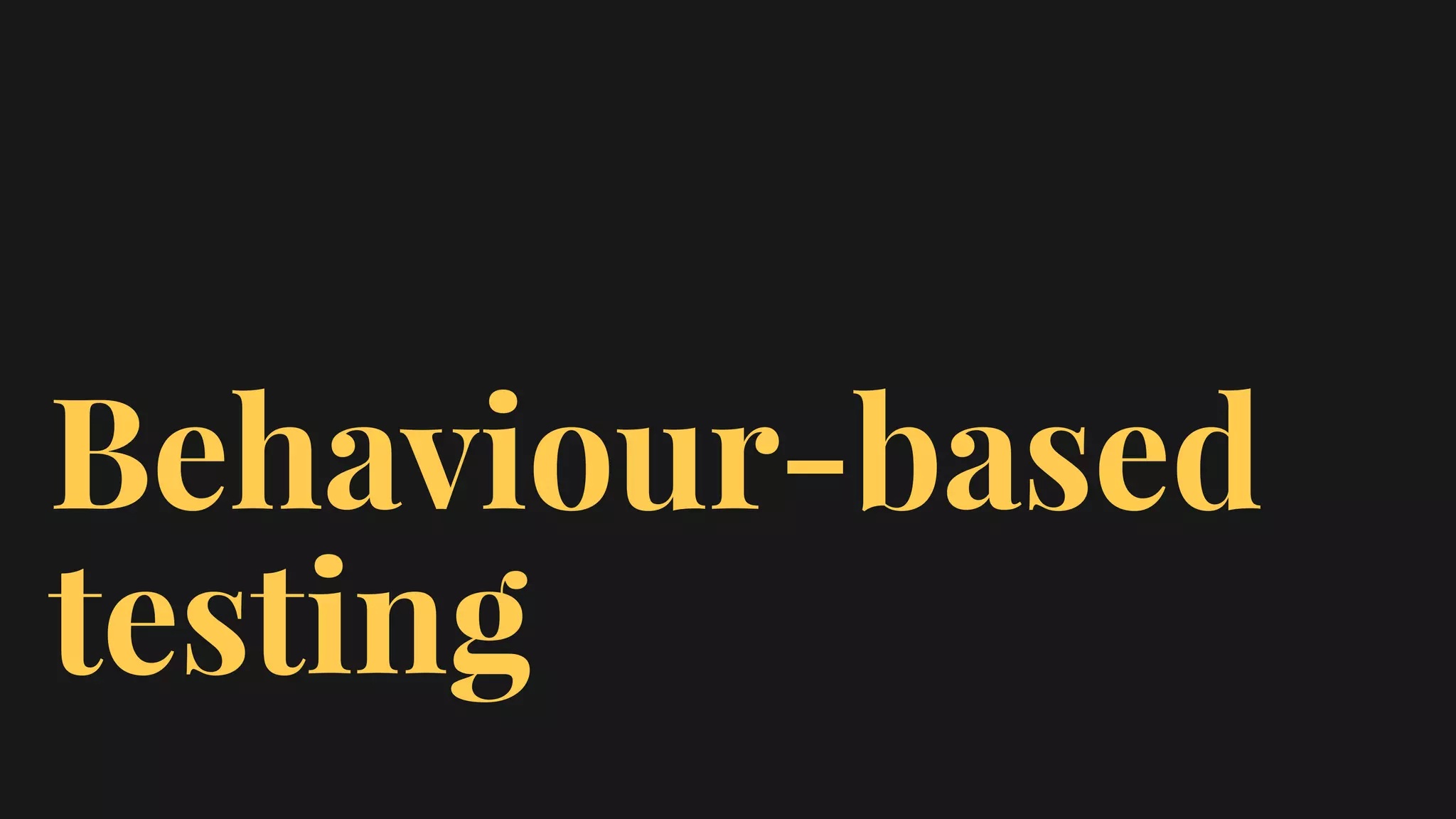 Behaviour-based
testing
 