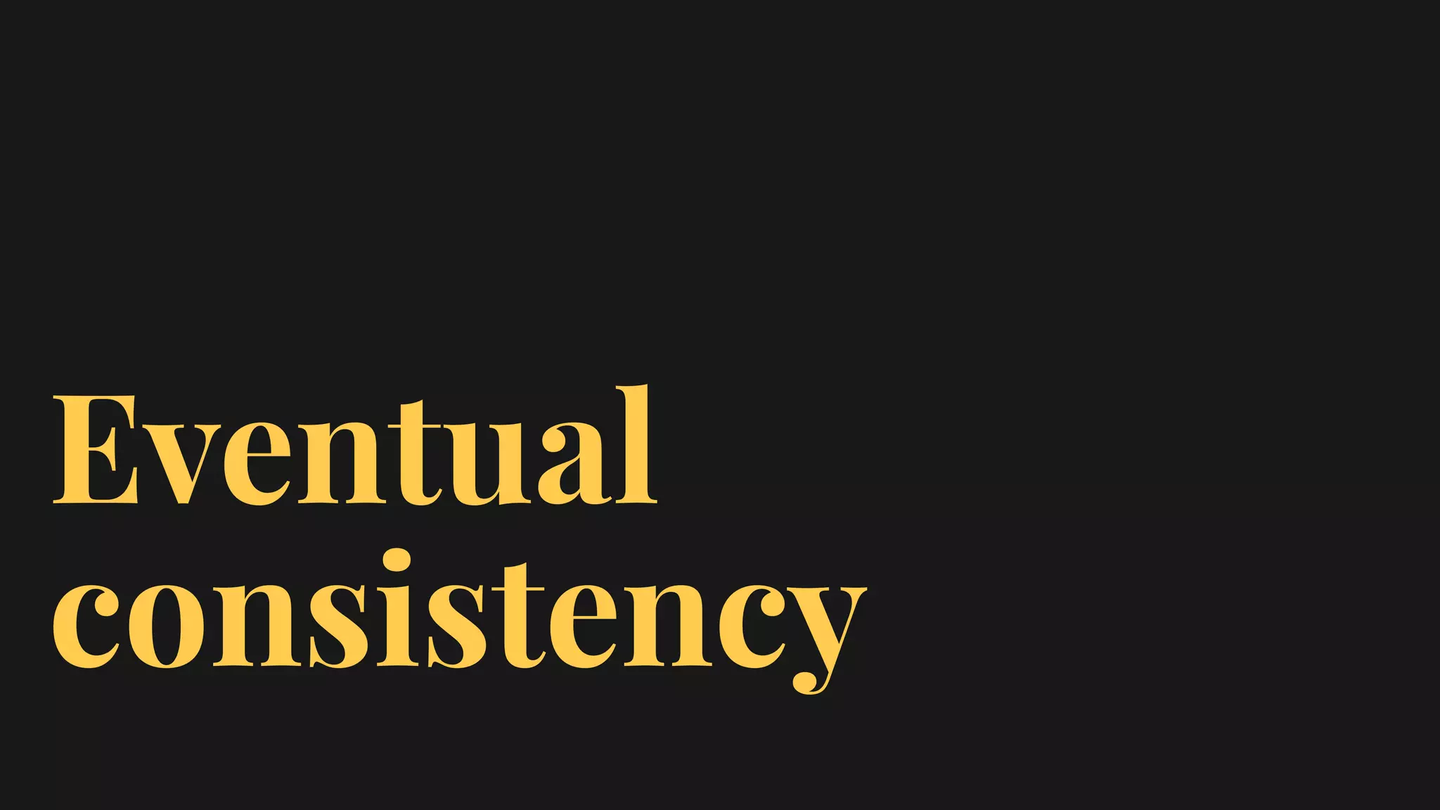 Eventual
consistency
 