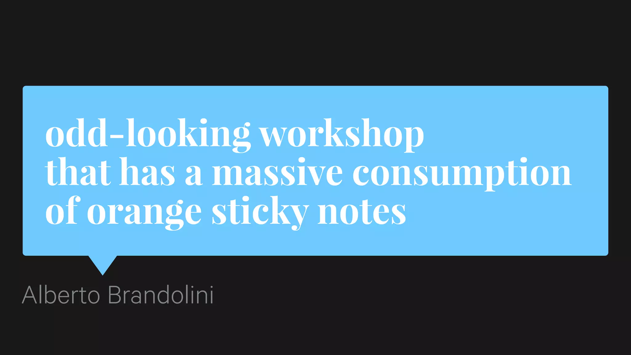 odd-looking workshop
that has a massive consumption
of orange sticky notes
Alberto Brandolini
 