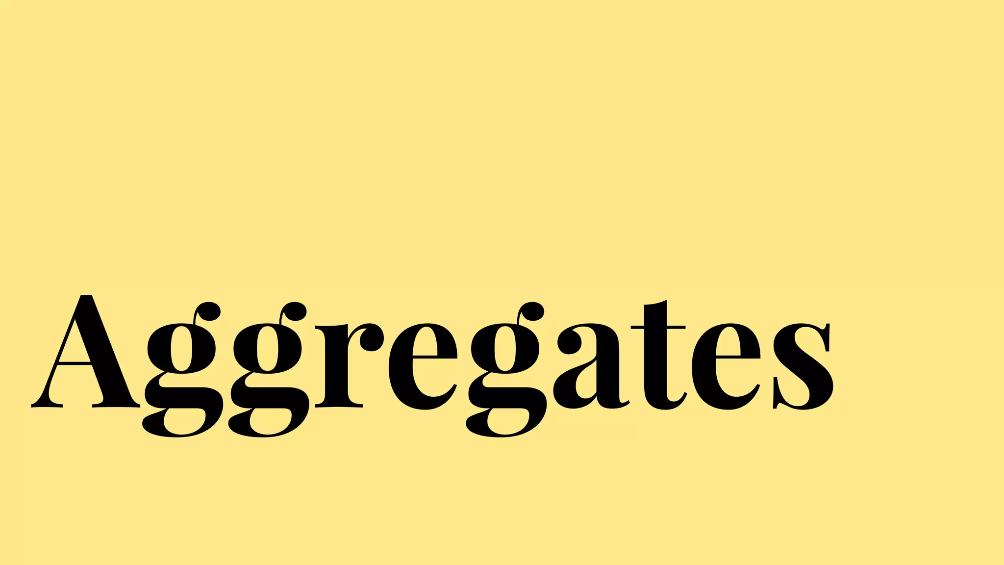 Aggregates
 
