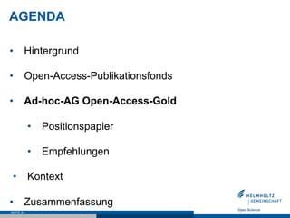 AGENDA
•  Hintergrund
•  Open-Access-Publikationsfonds
•  Ad-hoc-AG Open-Access-Gold
•  Positionspapier
•  Empfehlungen
• ...