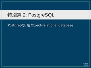 2016
55/129
特別篇 2: PostgreSQL
PostgreSQL 是 Object-relational database
 