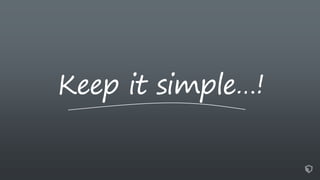 Keep it simple…!
 