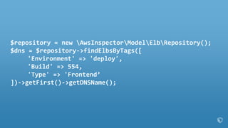 $repository = new AwsInspectorModelElbRepository();
$dns = $repository->findElbsByTags([
'Environment' => 'deploy',
'Build' => 554,
'Type' => 'Frontend’
])->getFirst()->getDNSName();
 