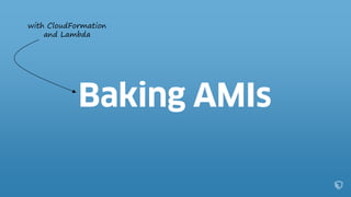 with CloudFormation
and Lambda
 