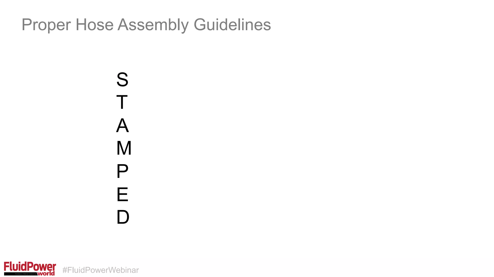 #FluidPowerWebinar
S
T
A
M
P
E
D
Proper Hose Assembly Guidelines
 