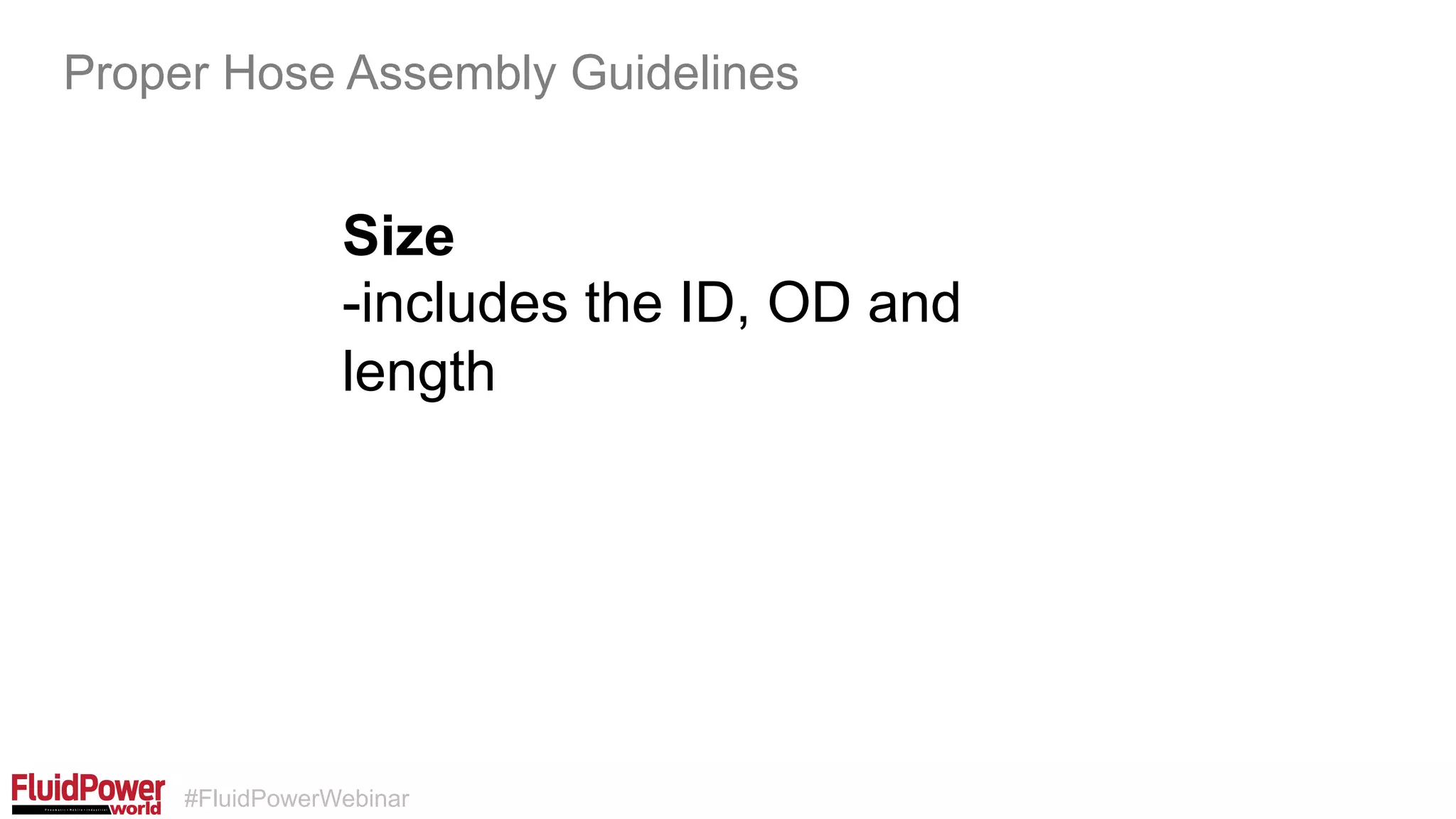 #FluidPowerWebinar
Size
-includes the ID, OD and
length
Proper Hose Assembly Guidelines
 