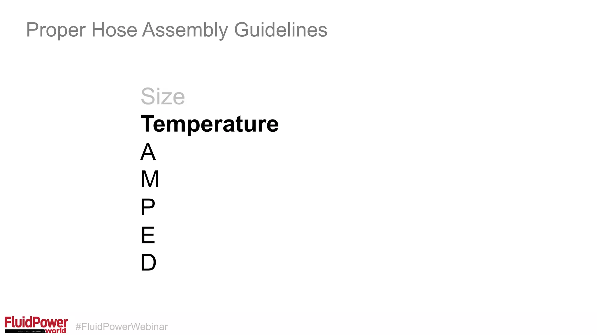 #FluidPowerWebinar
Size
Temperature
A
M
P
E
D
Proper Hose Assembly Guidelines
 