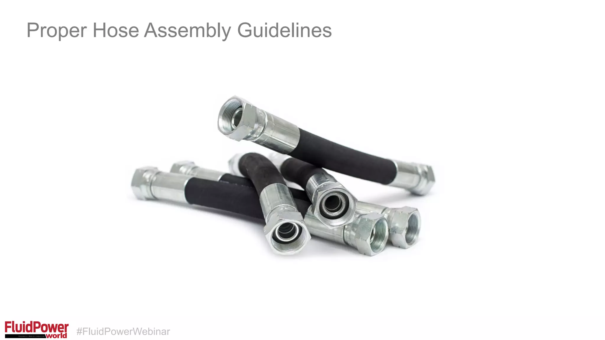 #FluidPowerWebinar
Proper Hose Assembly Guidelines
 