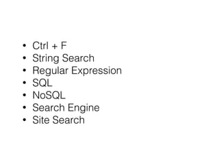 • Ctrl + F
• String Search
• Regular Expression
• SQL
• NoSQL
• Search Engine
• Site Search
 