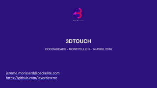 3DTOUCH
COCOAHEADS - MONTPELLIER - 14 AVRIL 2016
jerome.morissard@backelite.com	
  
https://github.com/leverdeterre
 