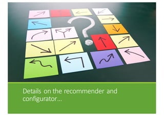 Details	on	the	recommender	and	
configurator…
 