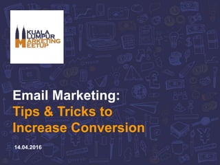 Email Marketing:
Tips & Tricks to
Increase Conversion
14.04.2016
 