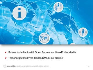 GICM – ARKEA
Suivez toute l’actualité Open Source sur LinuxEmbedded.fr
Téléchargez les livres blancs SMILE sur smile.fr
42
 