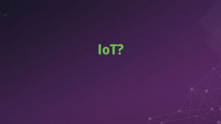 IoT?
 
