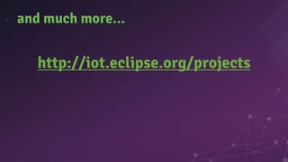 http://iot.eclipse.org/projects
and much more...
 