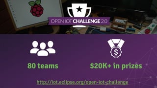 80 teams $20K+ in prizes
http://iot.eclipse.org/open-iot-challenge
 