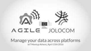 JOLOCOM
Manage your data across platforms
IoT Meetup Athens, April 15th 2016
 