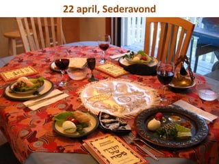 22 april, Sederavond
 
