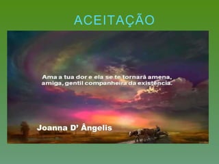 ACEITAÇÃO
Joanna D’ Ângelis
 