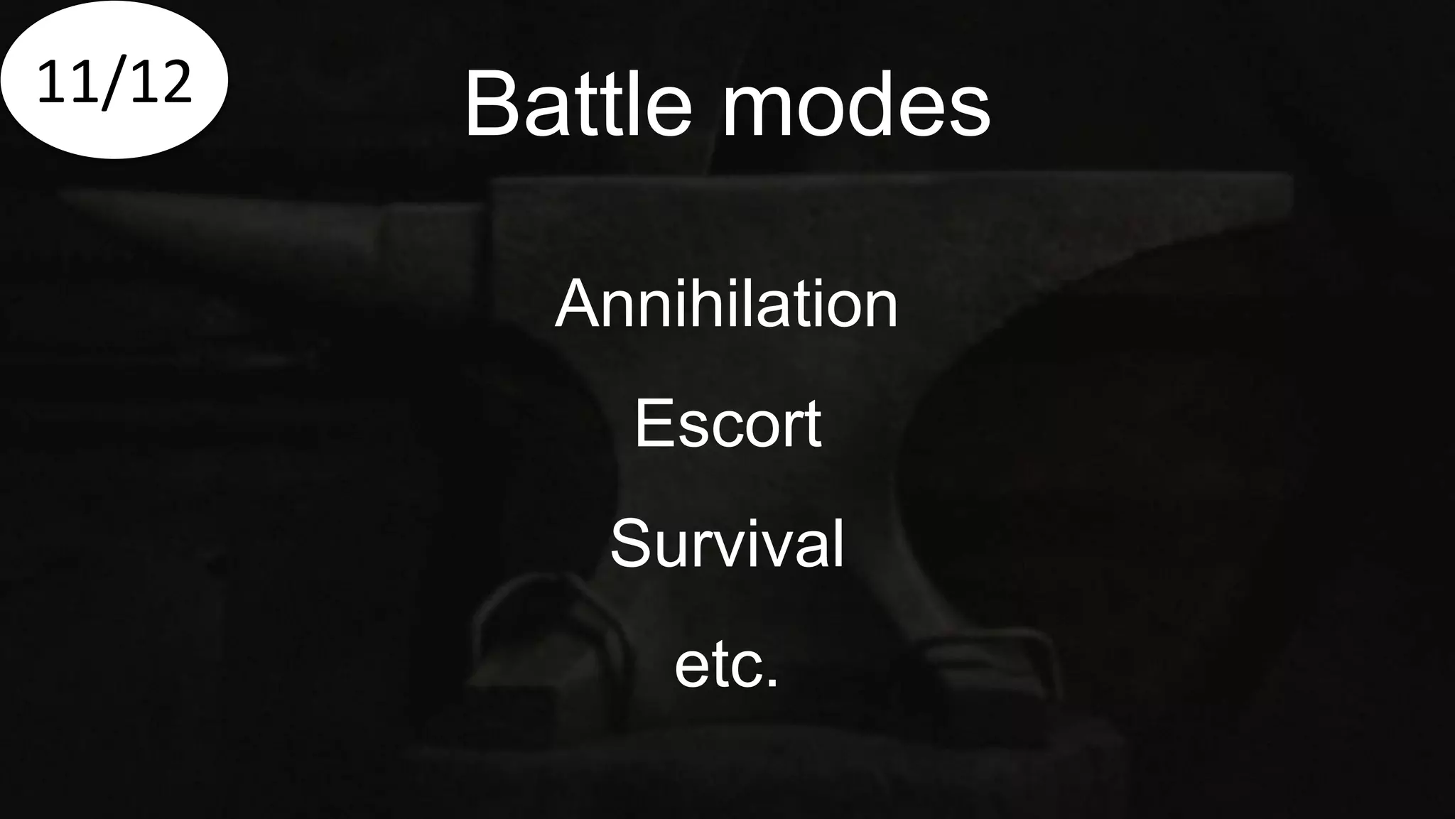 Battle modes11/12
Annihilation
Escort
Survival
etc.
 