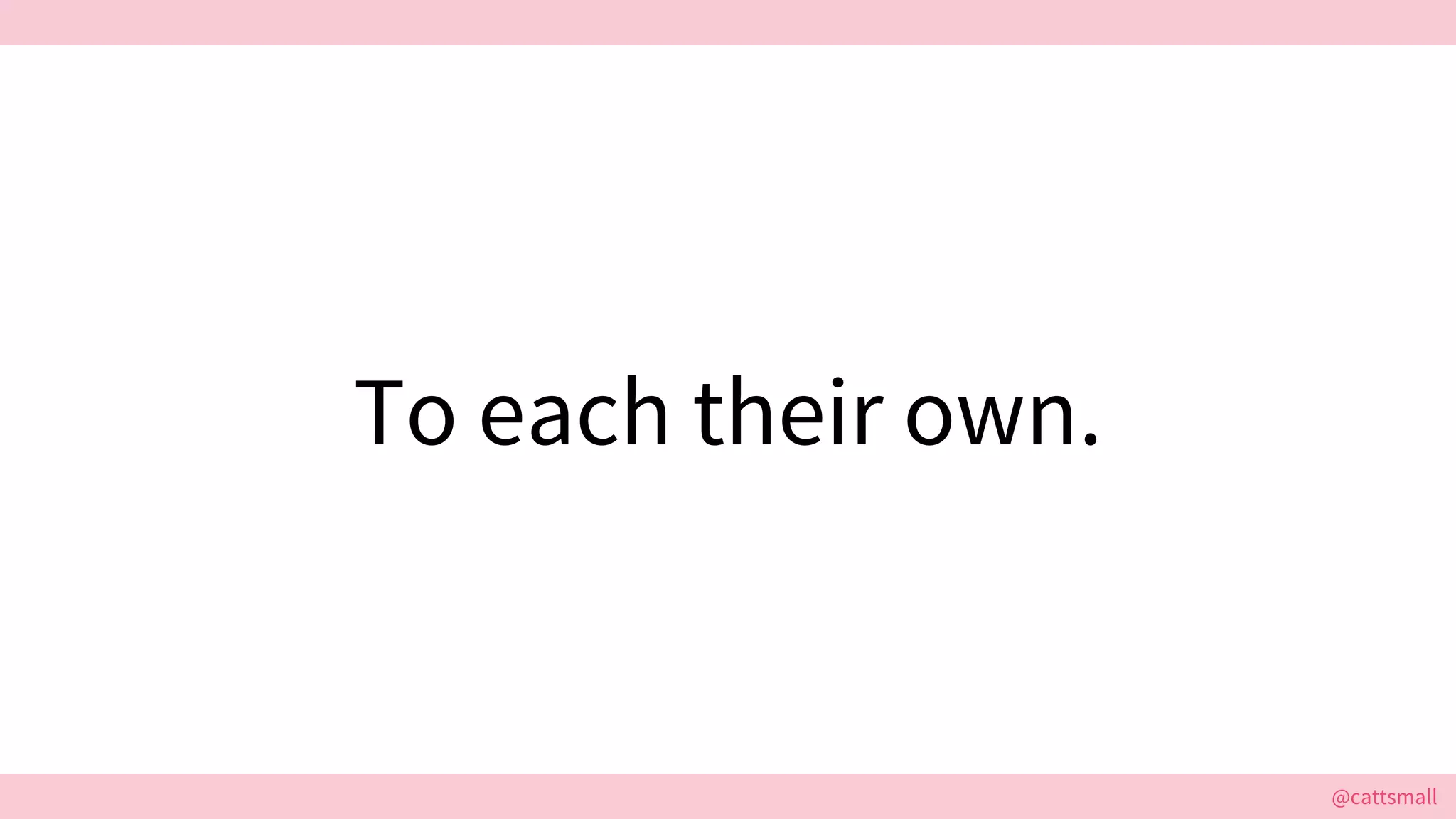 @cattsmall@cattsmall
To each their own.
 