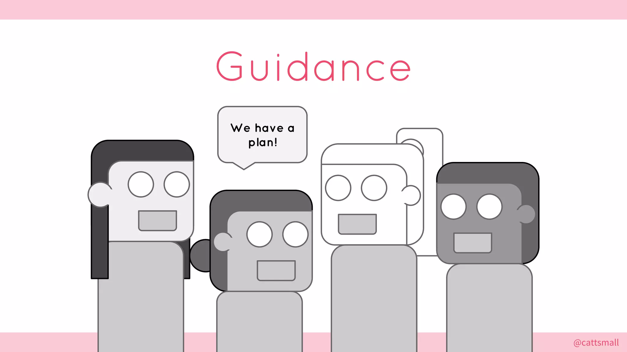 @cattsmall@cattsmall
Guidance
We have a
plan!
 