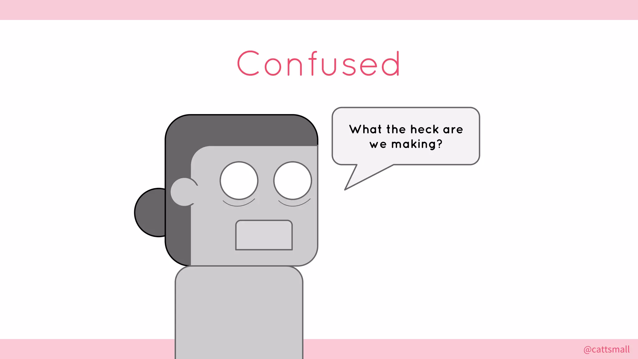 @cattsmall@cattsmall
Confused
What the heck are
we making?
 