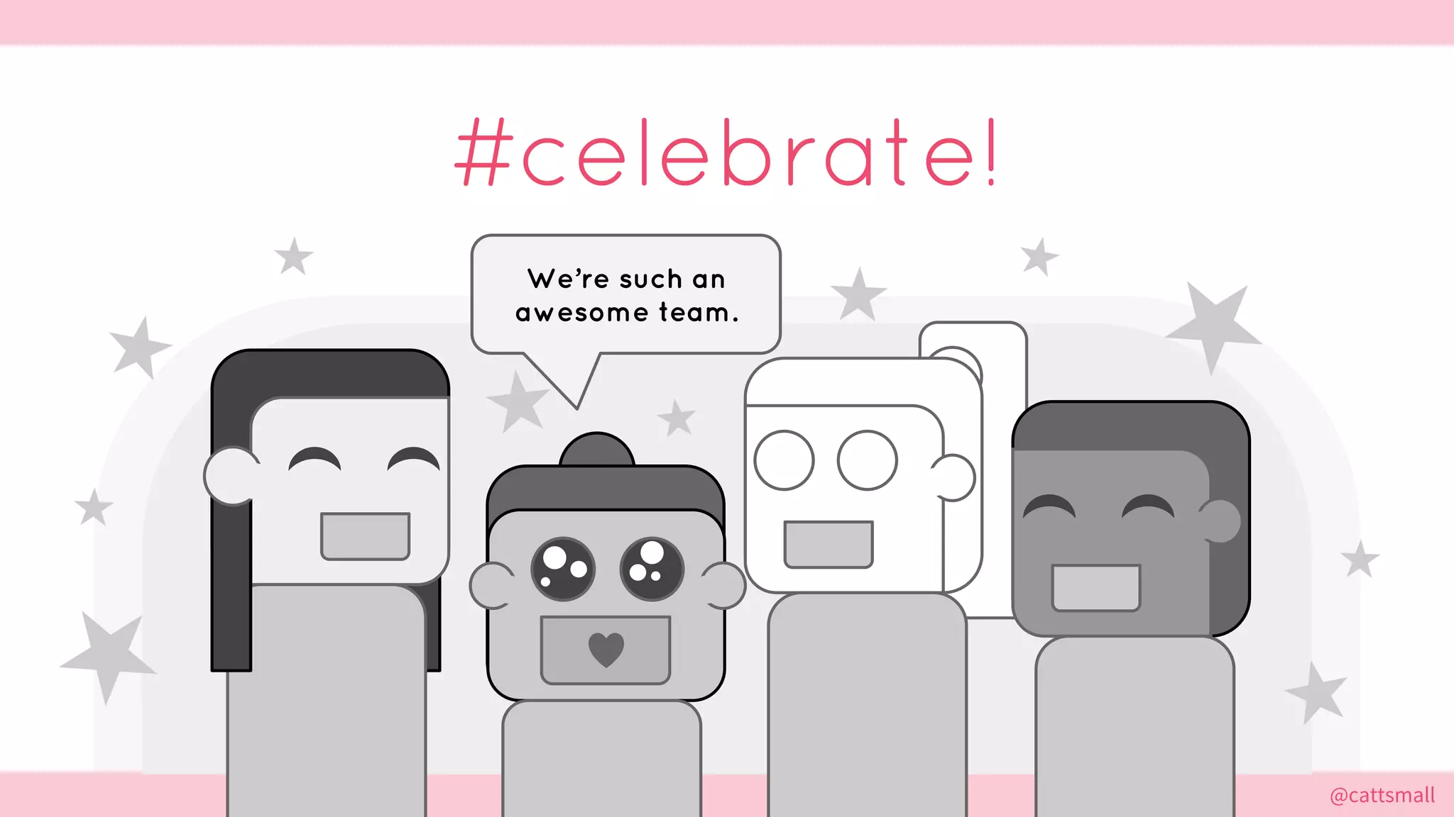 @cattsmall@cattsmall
#celebrate!
We’re such an
awesome team.
 
